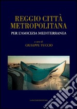 Reggio città metropolitana: Per l'amicizia mediterranea. E-book. Formato EPUB ebook