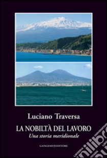La nobiltà del lavoro: Una storia meridionale. E-book. Formato EPUB ebook di Luciano Traversa