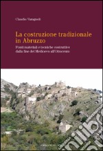 La costruzione tradizionale in Abruzzo: Fonti materiali e tecniche costruttive dalla fine del Medioevo all'Ottocento. E-book. Formato EPUB ebook