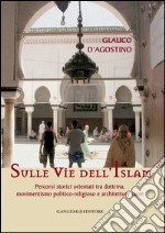 Sulle vie dell'Islam: Percorsi storici orientati tra dottrina, movimentismo politico-religioso e architetture sacre. E-book. Formato EPUB ebook