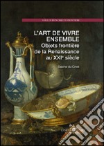 L’art de vivre ensemble: Objets frontière de la Renaissance au XXIe siècle. E-book. Formato EPUB ebook