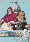 Il Papa & l’Architetto: Sisto V e Domenico Fontana. E-book. Formato EPUB ebook di Roberto Dragosei