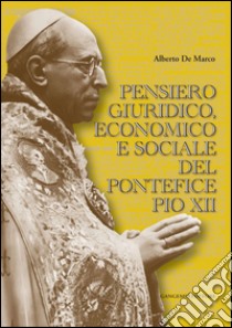 Pensiero giuridico, economico e sociale del pontefice Pio XII. E-book. Formato EPUB ebook di Alberto De Marco