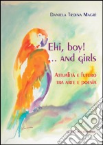 Attualità e futuro tra arte e poesia: Ehi, boy!...and girls. E-book. Formato EPUB ebook