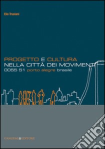 Progetto e cultura nella città dei movimenti: 0055 51 Porto Alegre Brasile. E-book. Formato EPUB ebook di Elio Trusiani