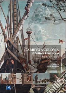 L’arrivo a Colonia di Vittore Carpaccio: Studio e restauro. E-book. Formato EPUB ebook di AA. VV.