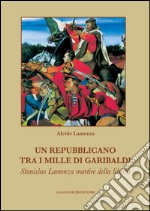 Un repubblicano tra i mille di Garibaldi: Stanislao Lamenza martire della libertà. E-book. Formato EPUB ebook