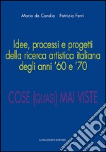 Idee, processi e progetti della ricerca artistica italiana degli anni ’60 e ’70: Cose (quasi) mai viste. E-book. Formato EPUB ebook