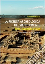 La ricerca archeologica nel Vicino Oriente: Siria, Anatolia e Iran. Con prefazione di Paolo Matthiae. E-book. Formato EPUB ebook