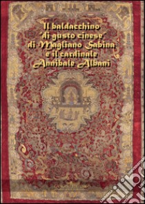 Il baldacchino “di gusto cinese” di Magliano Sabina e il cardinale Annibale Albani: Storia e restauro. E-book. Formato EPUB ebook di Barbara Fabjan