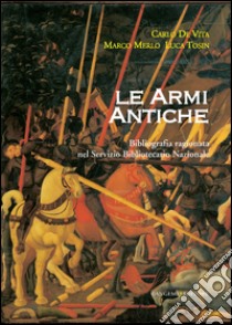 Le armi antiche: Bibliografia ragionata nel Servizio Bibliotecario Nazionale. E-book. Formato EPUB ebook di Marco Merlo