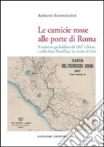 Le camicie rosse alle porte di Roma: Il tentativo garibaldino del 1867 a Roma e nello Stato Pontificio. La rivolta di Cori. E-book. Formato EPUB ebook