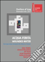 Acqua Ferita. Wounded Water: Six Iraqi artists interpret the theme of water. Pavilion of Iraq Biennale Arte 2011. E-book. Formato EPUB ebook