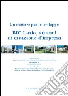 BIC Lazio, 20 anni di creazione d'impresa: Un motore per lo sviluppo. E-book. Formato EPUB ebook di Mario Giannoni