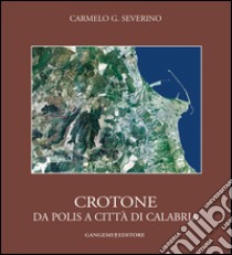 Crotone. Da polis a città di Calabria. E-book. Formato EPUB ebook di Carmelo G. Severino