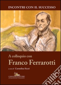 A colloquio con Franco Ferrarotti: Collana Incontri con il successo diretta da Enrico Valeriani. E-book. Formato EPUB ebook di AA. VV.