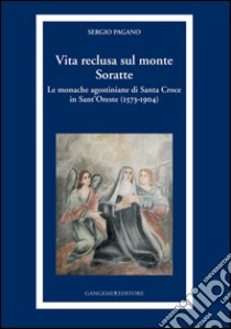 Vita reclusa sul monte Soratte: Le monache agostiniane di Santa Croce in Sant'Oreste (1573-1904). E-book. Formato EPUB ebook di Sergio Pagano