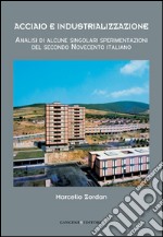 Acciaio e industrializzazione: Analisi di alcune singolari sperimentazioni del secondo Novecento italiano. E-book. Formato EPUB ebook