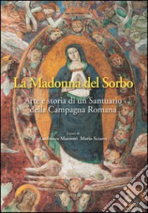 La Madonna del Sorbo: Arte e storia di un Santuario della Campagna Romana. E-book. Formato EPUB ebook di Lanfranco Mazzotti