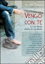 Vengo con te: La sua libertà diventa la mia libertà. E-book. Formato EPUB ebook