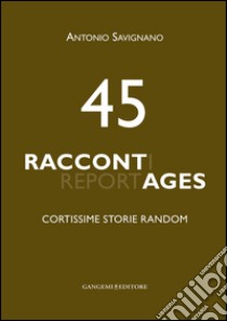 45 Raccontages: Cortissime storie random. E-book. Formato EPUB ebook di Antonio Savignano