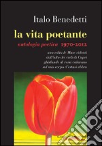 La vita poetante: Antologia poetica 1970-2012. E-book. Formato EPUB ebook