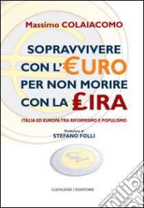 Sopravvivere con l'euro per non morire con la lira. Prefazione di Stefano Folli: Italia ed Europa tra riformismo e populismo. Prefazione di Stefano Folli. E-book. Formato EPUB ebook di Massimo Colaiacomo