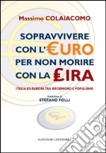 Sopravvivere con l'euro per non morire con la lira. Prefazione di Stefano Folli: Italia ed Europa tra riformismo e populismo. Prefazione di Stefano Folli. E-book. Formato EPUB ebook