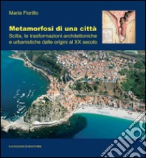 Metamorfosi di una città: Scilla, le trasformazioni architettoniche e urbanistiche dalle origini al XX secolo. E-book. Formato EPUB ebook di Maria Fiorillo