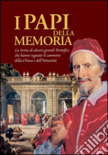 I Papi della Memoria: La storia di alcuni grandi Pontefici che hanno segnato il cammino della Chiesa e dell’Umanità. E-book. Formato EPUB ebook di Giulia Silvia Ghia