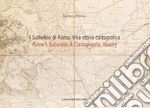 Il Suburbio di Roma. Una storia cartografica: Rome's Suburbio. A Cartographic History. E-book. Formato EPUB