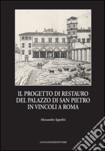 Il progetto di restauro del palazzo di San Pietro in Vincoli a Roma. E-book. Formato EPUB ebook di Alessandro Ippoliti