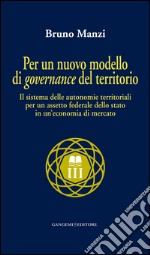 Per un nuovo modello di governance del territorio: Il sistema delle autonomie territoriali per un assetto federale dello stato in un'economia di mercato. E-book. Formato EPUB ebook