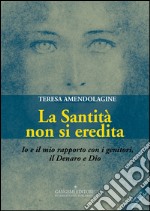 La Santità non si eredita: Io e il mio rapporto con i genitori, il Denaro e Dio. E-book. Formato EPUB ebook