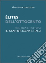 Élites dell'Ottocento: Politica e cultura in Gran Bretagna e Italia. E-book. Formato EPUB ebook