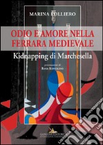 Odio e amore nella Ferrara medievale: Kidnapping di Marchesella. E-book. Formato EPUB ebook