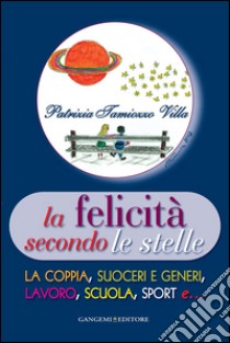 La felicità secondo le stelle - La coppia, suoceri e generi, lavoro, scuola, sport e...: La coppia, suoceri e generi, lavoro, scuola, sport e…. E-book. Formato EPUB ebook di Patrizia Tamiozzo Villa