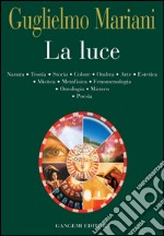 La luce: Natura Teoria Storia Colore Ombra Arte Estetica Mistica Metafisica Fenomenologia Ontologia Mistero Poesia. E-book. Formato EPUB ebook