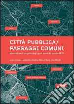 Città pubblica/Paesaggi comuni: Materiali per il progetto degli spazi aperti dei quartieri ERP. E-book. Formato EPUB ebook