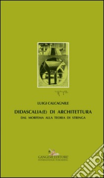 Didascalia(e) di architettura: Dal morfema alla teoria di stringa. E-book. Formato EPUB ebook di Luigi Calcagnile