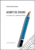 Alfabeti del disegno: e la tecnica del guardarsi attorno. E-book. Formato EPUB ebook