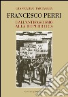 Francesco Perri. Dall'antifascismo alla Repubblica. E-book. Formato EPUB ebook