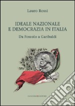 Ideale nazionale e democrazia in Italia: Da Foscolo a Garibaldi. E-book. Formato EPUB ebook