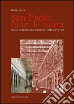 San Paolo fuori le mura: Dalle origini alla basilica delle origini. E-book. Formato EPUB ebook