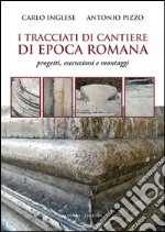 I tracciati di cantiere di epoca romana: Progetti, esecuzioni e montaggi. E-book. Formato EPUB ebook