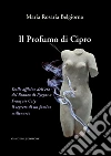 Il Profumo di Cipro: Dalle officine dell’età del Bronzo di Pyrgos a François Coty il segreto di un fascino millenario. E-book. Formato EPUB ebook di Maria Rosaria Belgiorno