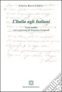 L'Italia agli ItalianiVersi inediti veri o presunti di Giacomo Leopardi. E-book. Formato PDF ebook di Lorenza Rocco Carbone