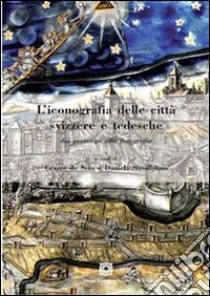 L’iconografia delle città svizzere e tedesche nel contesto europeoDai prototipi alla fotografia. E-book. Formato PDF ebook di Cesare de Seta