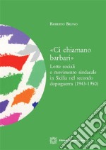 Ci chiamano barbariLotte sociali e movimento sindacale in Sicilia nel secondo dopoguerra (1943-1950). E-book. Formato PDF ebook