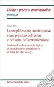 La semplificazione amministrativa come principio dell'essere e dell'agire dell'amministrazioneStudio sull’evoluzione delle logiche di semplificazione amministrativa in Italia dal 1990 ad oggi. E-book. Formato PDF ebook di Spina Giulio